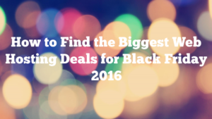 How to Find the Biggest Web Hosting Deals for Black Friday 2016