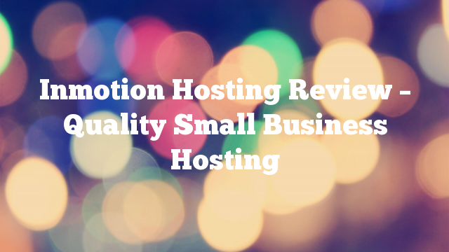 Inmotion Hosting Review – Quality Small Business Hosting