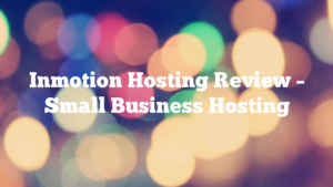 Inmotion Hosting Review – Small Business Hosting